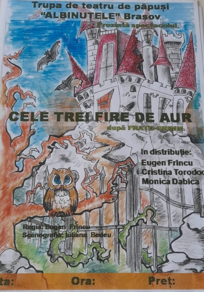 Afiș al unui spectacol de teatru de păpuși intitulat „Cele trei fire de aur”, prezentat de trupa „Albinuțele” din Brașov, după o poveste de Frații Grimm. Afișul ilustrează un castel pe o stâncă, înconjurat de flăcări, nori și lilieci, sugerând o atmosferă de basm și aventură. În partea de jos apare o bufniță pe o poartă. Sunt menționate numele actorilor din distribuție: Eugen Frincu, Cristina Torodoc și Monica Dabica, precum și echipa de realizare. Afișul conține și câmpuri pentru dată, oră și preț, care urmează să fie completate.